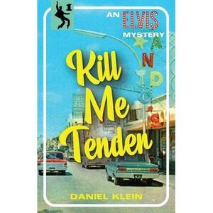 Kill Me Tender: An Elvis Mystery -- Daniel Klein
